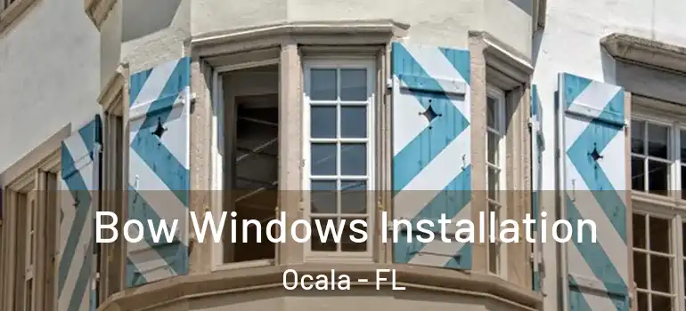 Bow Windows Installation Ocala - FL