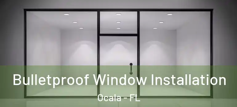 Bulletproof Window Installation Ocala - FL