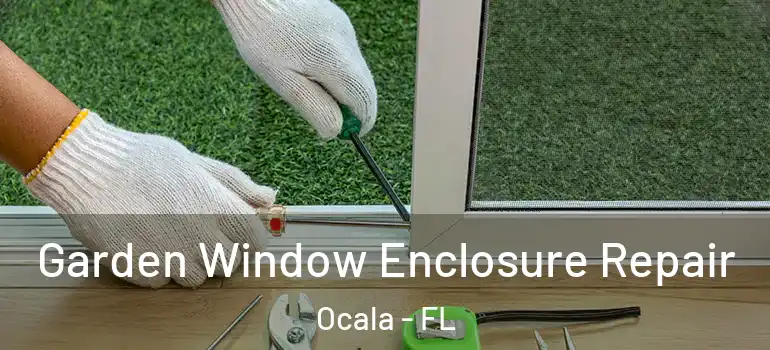 Garden Window Enclosure Repair Ocala - FL