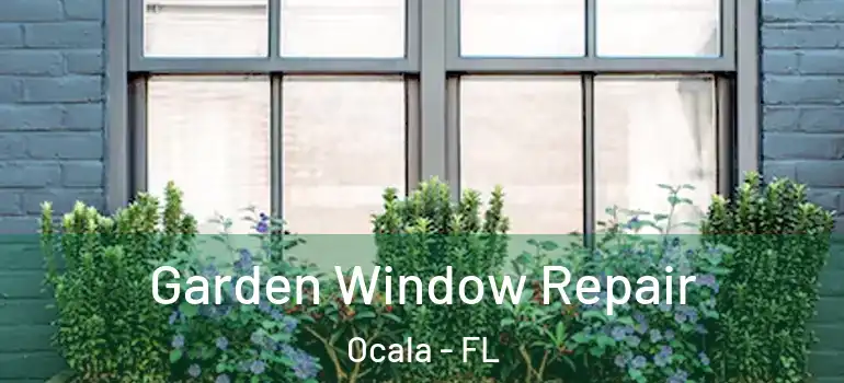 Garden Window Repair Ocala - FL