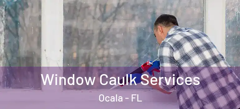 Window Caulk Services Ocala - FL