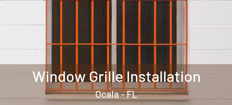 Window Grille Installation Ocala - FL