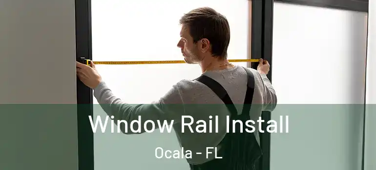 Window Rail Install Ocala - FL